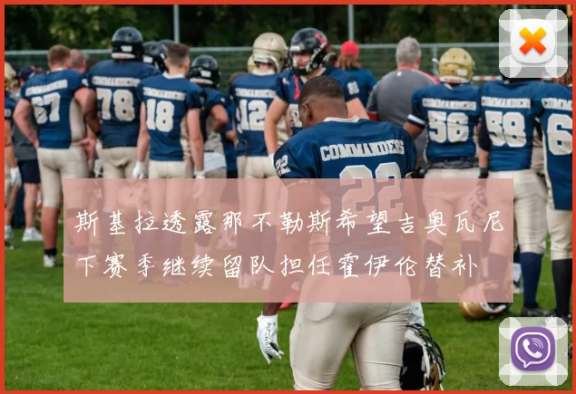 斯基拉透露那不勒斯希望吉奥瓦尼下赛季继续留队担任霍伊伦替补